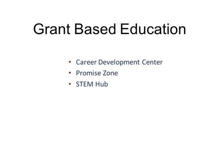 Grant Based Education Career Development Center Promise Zone STEM Hub.