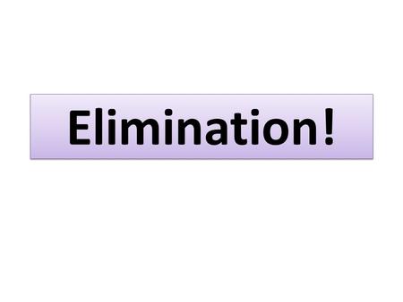 Elimination!. “You can be GREAT if you can ELIMINATE!” “You can be GREAT if you can ELIMINATE!”