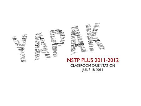 NSTP PLUS 2011-2012 CLASSROOM ORIENTATION JUNE 18, 2011.