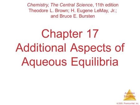 Aqueous Equilibria © 2009, Prentice-Hall, Inc. Chapter 17 Additional Aspects of Aqueous Equilibria Chemistry, The Central Science, 11th edition Theodore.