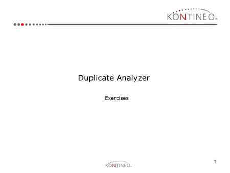 1 Duplicate Analyzer Exercises. 2 Installation and Initial Configuration: Exercises Exercises 1.Install Duplicate Analyzer on your local PC. 2.Configure.