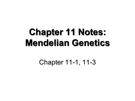 Chapter 11 Notes: Mendelian Genetics Chapter 11-1, 11-3.