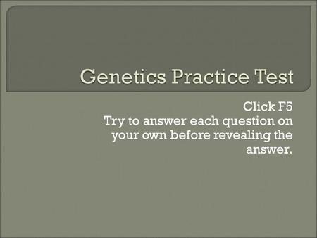 Click F5 Try to answer each question on your own before revealing the answer.