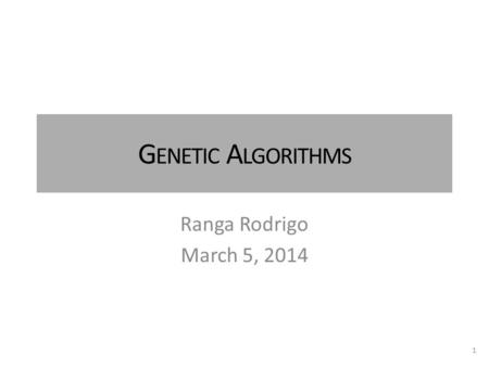 G ENETIC A LGORITHMS Ranga Rodrigo March 5, 2014 1.