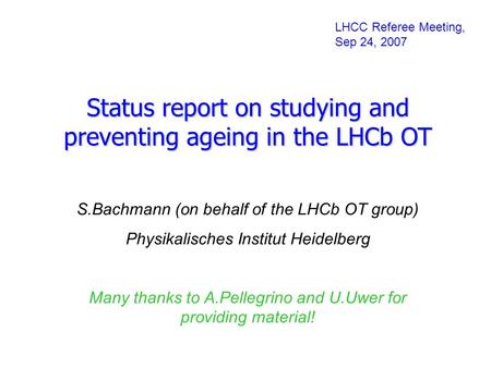 Status report on studying and preventing ageing in the LHCb OT S.Bachmann (on behalf of the LHCb OT group) Physikalisches Institut Heidelberg Many thanks.