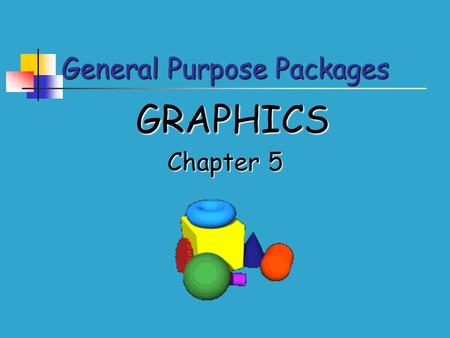 General Purpose Packages GRAPHICS Chapter 5. General Purpose Packages Features of Graphics Packages Entering text Entering text Common tools Common tools.