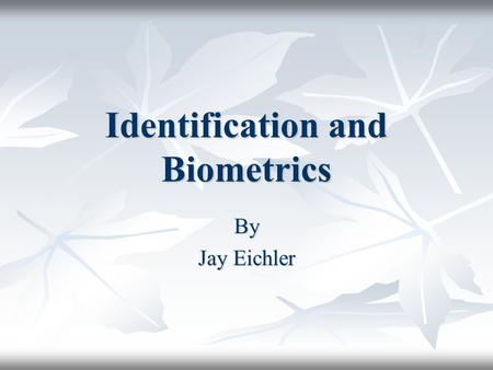 Identification and Biometrics By Jay Eichler. Introduction What is biometrics? What is biometrics? Types of biometrics Types of biometrics Controversy.