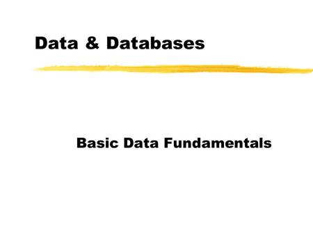 Data & Databases Basic Data Fundamentals. Data vs Information zData: facts Computer systems store data. zInformation: facts organized for a specific application.