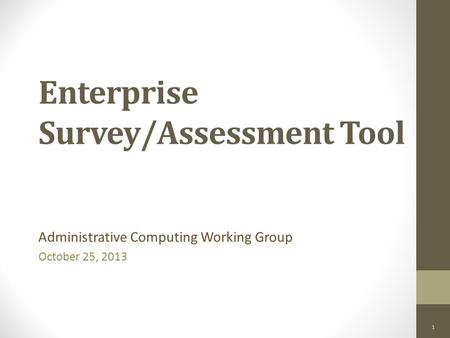 Enterprise Survey/Assessment Tool Administrative Computing Working Group October 25, 2013 1.