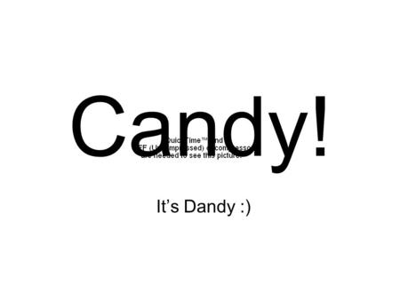 Candy! It’s Dandy :). It’s a Science… You must mix candies correctly and cook them to the exact temperature specified in the recipe. Otherwise, they won’t.