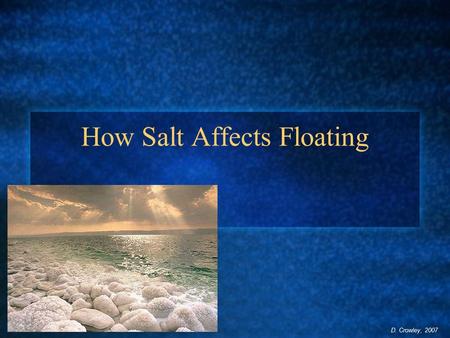 How Salt Affects Floating D. Crowley, 2007. How Salt Affects Floating To understand how salt affects floating.