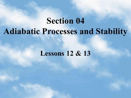 Section 04 Adiabatic Processes and Stability Lessons 12 & 13.