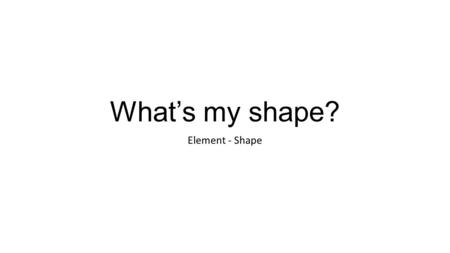 What’s my shape? Element - Shape. What is shape? Shape pertains to the use of areas in two-dimensional space that can be defined by edges. [1] Shapes.