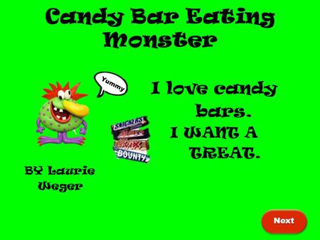 Candy Bar Eating Monster I love candy bars. I WANT A TREAT. BY Laurie Weger Next Yummy.