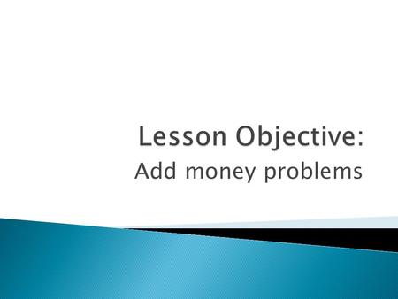 Add money problems. How to add 2, 3, and 4 digit problems. 1. 2342. 4,719 +165 +2,678.