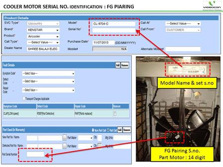 COOLER MOTOR SERIAL NO. IDENTIFICATION : FG PIARING Model Name & set s.no FG Pairing S.no. Part Motor : 14 digit.