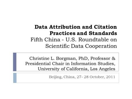 Data Attribution and Citation Practices and Standards Fifth China - U.S. Roundtable on Scientific Data Cooperation Beijing, China, 27- 28 October, 2011.