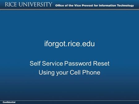 Iforgot.rice.edu Self Service Password Reset Using your Cell Phone.