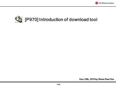 1/26 [P970] Introduction of download tool Dec.22th, 2010 by Woon Rae Cho.