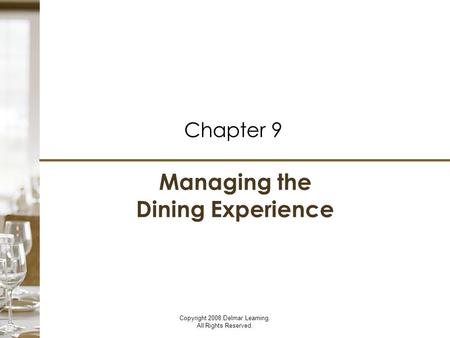 Managing the Dining Experience Chapter 9 Copyright 2008 Delmar Learning. All Rights Reserved.