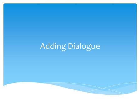 Adding Dialogue.  Bob: hey  Jane: hey  Bob: what’s up  Jane: not much, you?  Bob: not much  Jane: Well we better get going  Bob: okay Not-so-good.