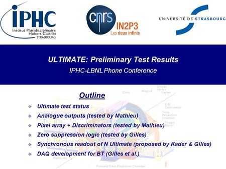 ULTIMATE: Preliminary Test Results IPHC-LBNL Phone Conference Outline  Ultimate test status  Analogue outputs (tested by Mathieu)  Pixel array + Discriminators.