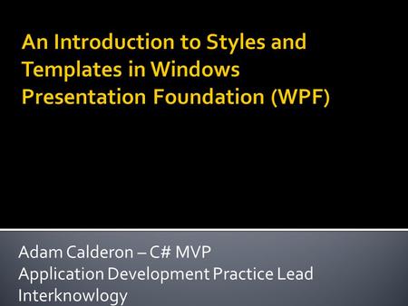 Adam Calderon – C# MVP Application Development Practice Lead Interknowlogy.