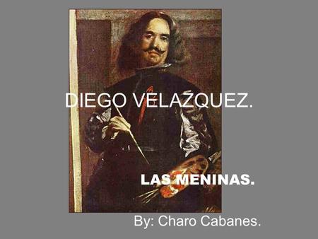 DIEGO VELAZQUEZ. LAS MENINAS. By: Charo Cabanes.