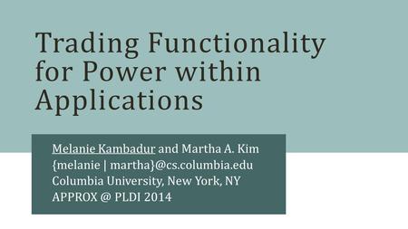 Trading Functionality for Power within Applications Melanie Kambadur and Martha A. Kim {melanie | Columbia University, New York,