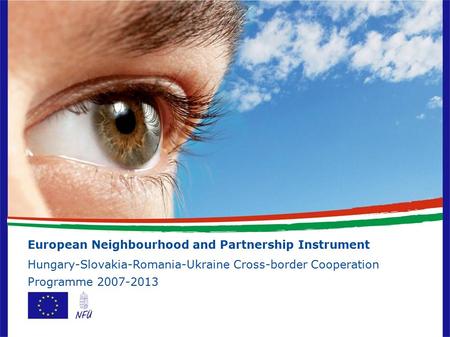 European Neighbourhood and Partnership Instrument Hungary-Slovakia-Romania-Ukraine Cross-border Cooperation Programme 2007-2013.