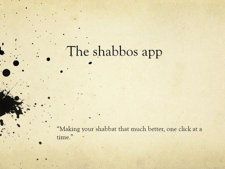 The shabbos app “Making your shabbat that much better, one click at a time.”