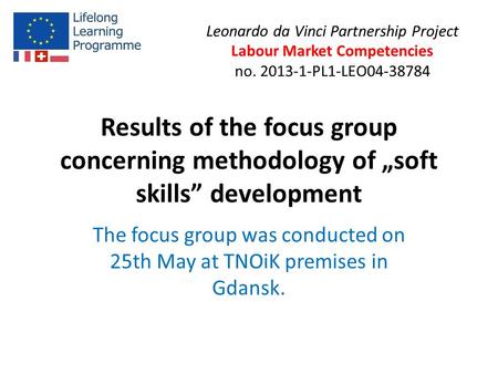 Results of the focus group concerning methodology of „soft skills” development The focus group was conducted on 25th May at TNOiK premises in Gdansk. Leonardo.