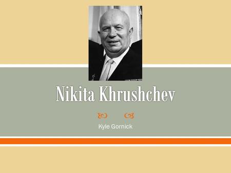  Kyle Gornick.  Born in Kalinovka, Ukraine on April 5, 1894  Brief formal education  First World War- Involved in trade unions, joined Bolsheviks.