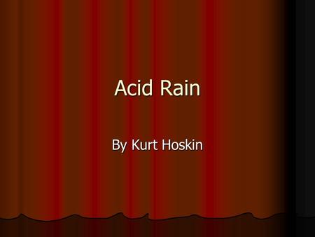 Acid Rain By Kurt Hoskin. Formation of acidic or basic solutions from metal and non-metal oxides Metal Oxides Metal Oxides CaO  Ca+2 + O-2 O-2 + H20.