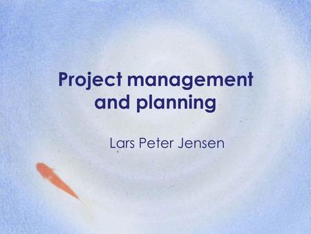 Project management and planning Lars Peter Jensen.