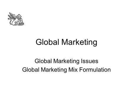 Global Marketing Global Marketing Issues Global Marketing Mix Formulation.