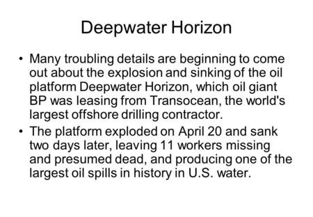 Deepwater Horizon Many troubling details are beginning to come out about the explosion and sinking of the oil platform Deepwater Horizon, which oil giant.