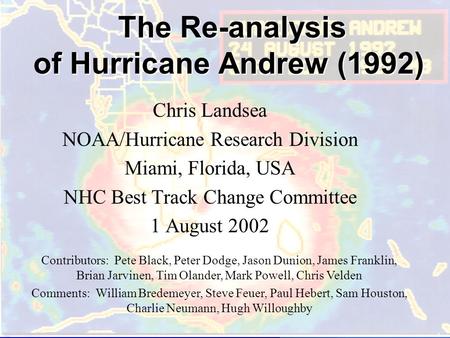 The Re-analysis of Hurricane Andrew (1992) The Re-analysis of Hurricane Andrew (1992) Chris Landsea NOAA/Hurricane Research Division Miami, Florida, USA.