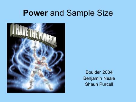 Power and Sample Size Boulder 2004 Benjamin Neale Shaun Purcell.