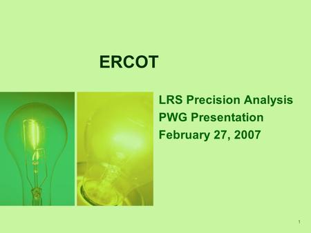 1 ERCOT LRS Precision Analysis PWG Presentation February 27, 2007.