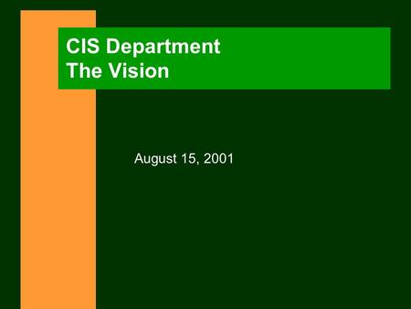 CIS Department The Vision August 15, 2001. 8/15/01 CIS 2001-02 2 AGENDA n The Vision n Core Values n The Enterprise n Stakeholder Involvement n Key Initiatives.