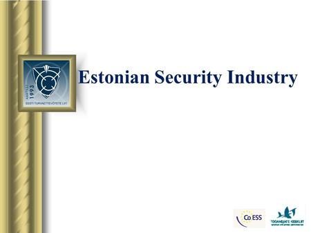 Estonian Security Industry. ESTONIA Population: 1 340122 Area: 45 227 km² Capital:Tallinn ( polulation 410 050 ) Language: Estonian EU membership: since.