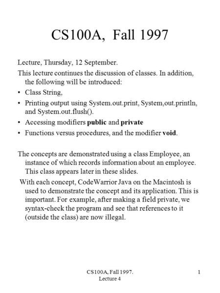 CS100A, Fall 1997. Lecture 4 1 CS100A, Fall 1997 Lecture, Thursday, 12 September. This lecture continues the discussion of classes. In addition, the following.