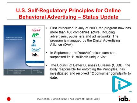 U.S. Self-Regulatory Principles for Online Behavioral Advertising – Status Update IAB Global Summit 2012: The Future of Public Policy First introduced.