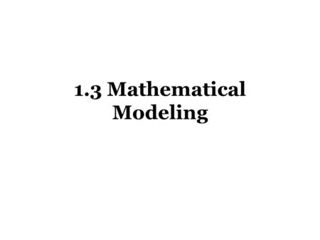 1.3 Mathematical Modeling. Mathematical Modeling The process of translating phrases or sentences to algebraic expressions or equations Steps 1- Draw a.