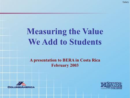 (1) © 2005 BERA Measuring the Value We Add to Students A presentation to BERA in Costa Rica February 2003 Salary.