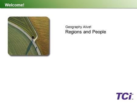 Welcome! Geography Alive! Regions and People. What Is TCI? TCI is a K-12 publishing company created by teachers, for teachers. We believe the best teaching.