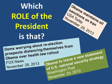 Which ROLE of the President is that? Obama maintains oil sanctions on Iran USA Today November 29, 2013 Dems worrying about re-election prospects distancing.