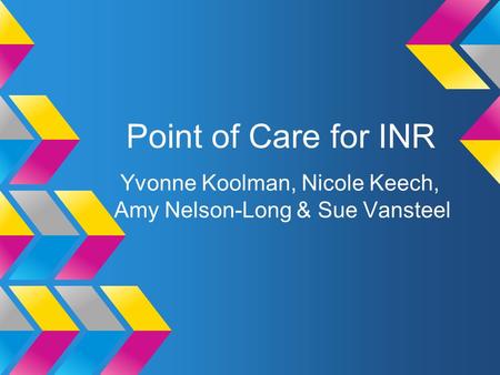 Point of Care for INR Yvonne Koolman, Nicole Keech, Amy Nelson-Long & Sue Vansteel.