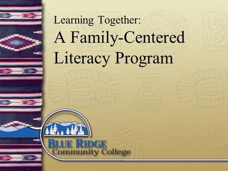 2004 Bellwether – Blue Ridge Community College 1 Learning Together: A Family-Centered Literacy Program.